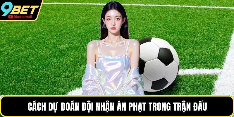 Cách dự đoán đội nhận án phạt trong trận đấu
