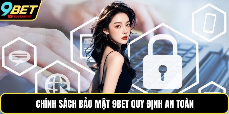Chính sách bảo mật 9bet quy định an toàn