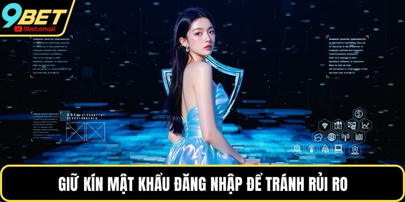 Giữ kín mật khẩu đăng nhập để tránh rủi ro