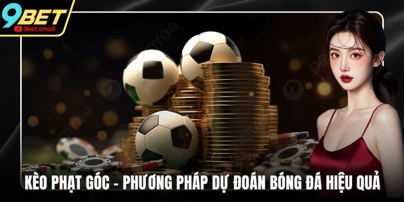 Kèo Phạt Góc - Phương Pháp Dự Đoán Bóng Đá Hiệu Quả