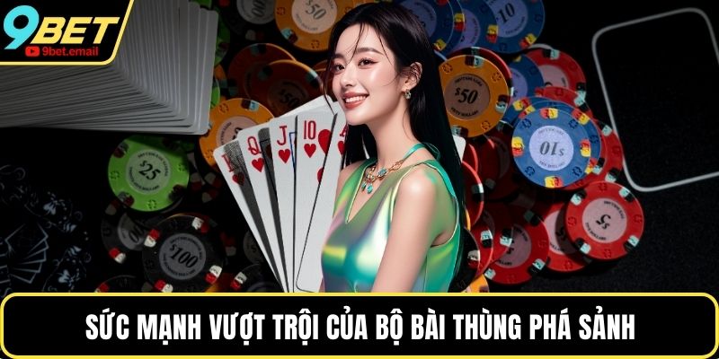 Sức mạnh vượt trội của bộ bài thùng phá sảnh