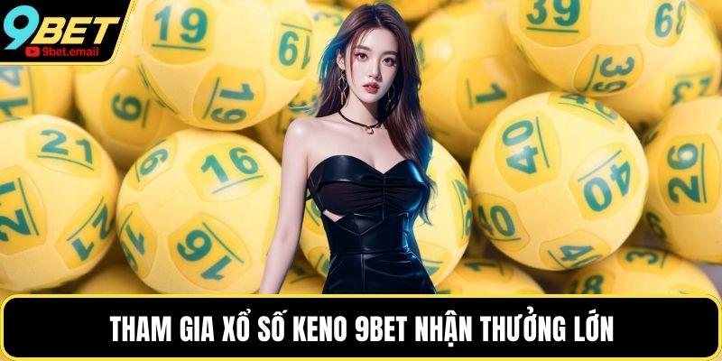 Tham gia xổ số Keno 9bet nhận thưởng lớn